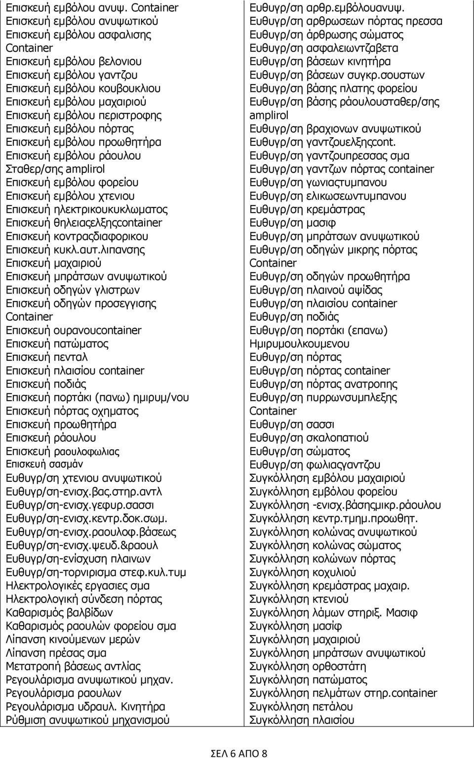 εμβόλου πόρτας Επισκευή εμβόλου προωθητήρα Επισκευή εμβόλου ράουλου Σταθερ/σης amplirol Επισκευή εμβόλου φορείου Επισκευή εμβόλου χτενιου Επισκευή ηλεκτρικουκυκλωματος Επισκευή θηλειαςελξηςcontainer