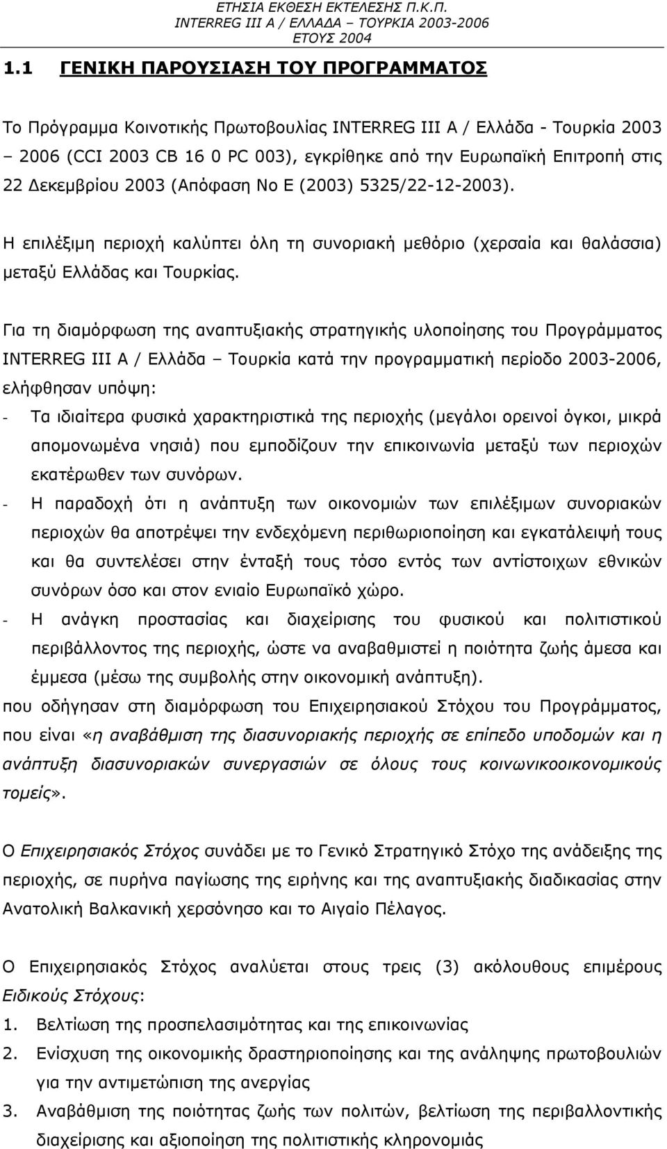 Για τη διαμόρφωση της αναπτυξιακής στρατηγικής υλοποίησης του Προγράμματος INTERREG III Α / Ελλάδα Τουρκία κατά την προγραμματική περίοδο 2003-2006, ελήφθησαν υπόψη: - Τα ιδιαίτερα φυσικά