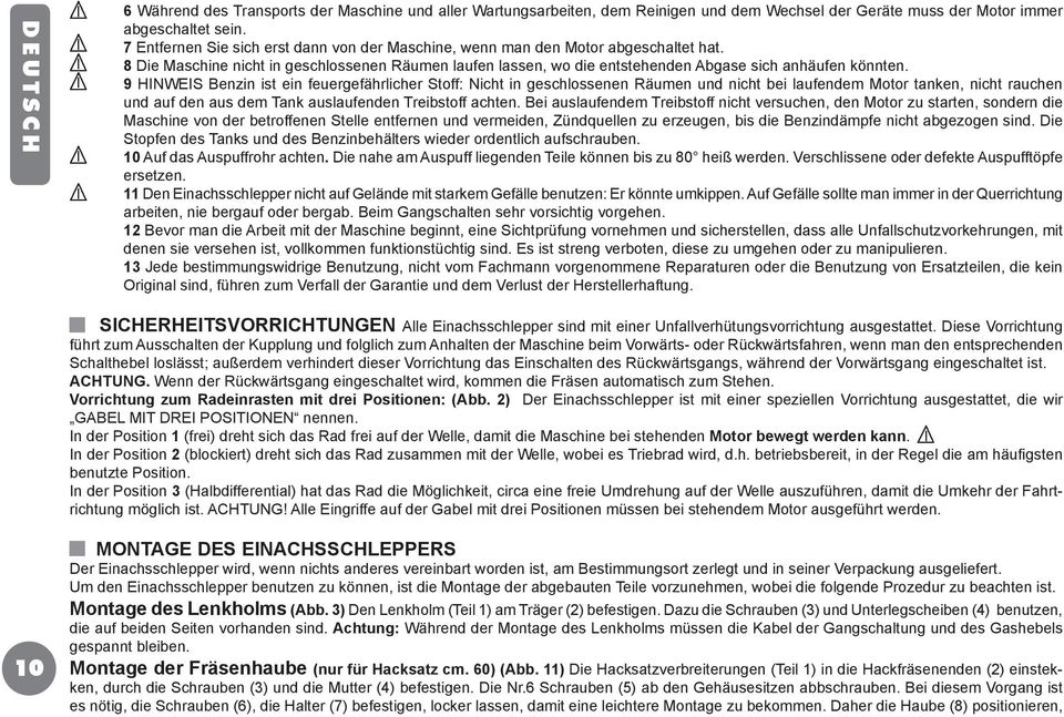 9 HINWEIS Benzin ist ein feuergefährlicher Stoff: Nicht in geschlossenen Räumen und nicht bei laufendem Motor tanken, nicht rauchen und auf den aus dem Tank auslaufenden Treibstoff achten.