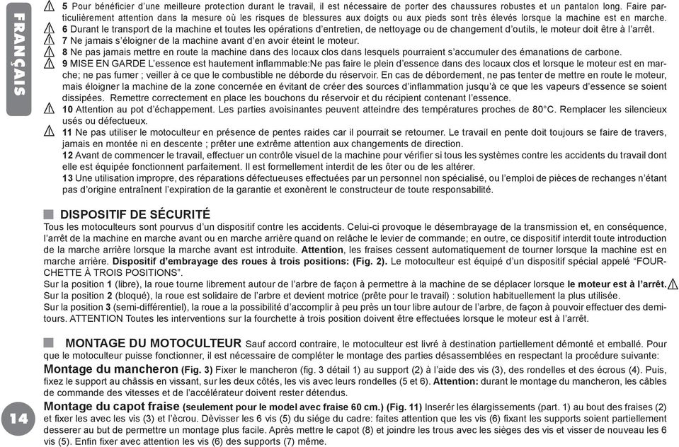 6 Durant le transport de la machine et toutes les opérations d entretien, de nettoyage ou de changement d outils, le moteur doit être à l arrêt.