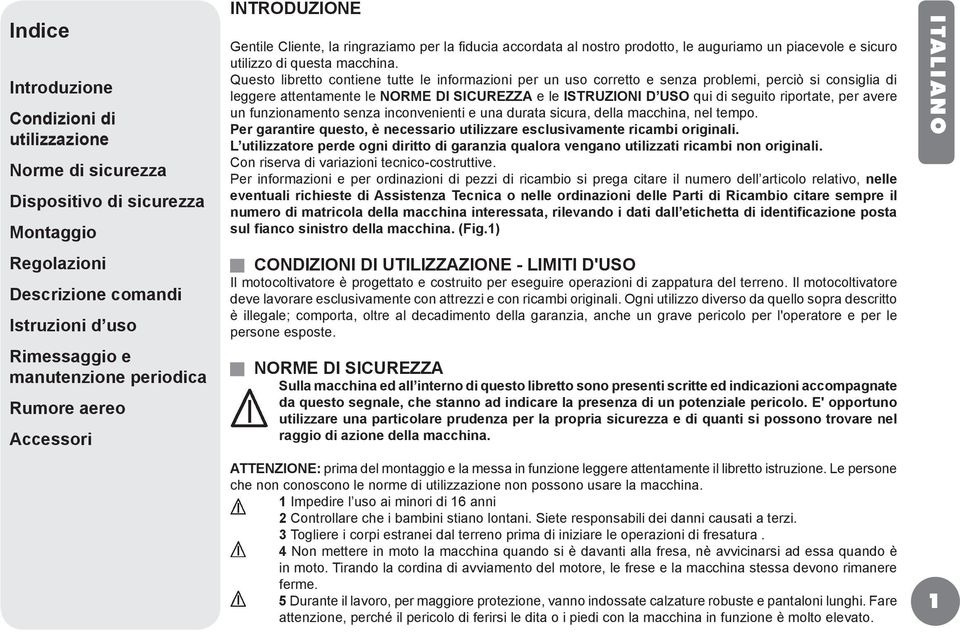 Questo libretto contiene tutte le informazioni per un uso corretto e senza problemi, perciò si consiglia di leggere attentamente le NORME DI SICUREZZA e le ISTRUZIONI D USO qui di seguito riportate,