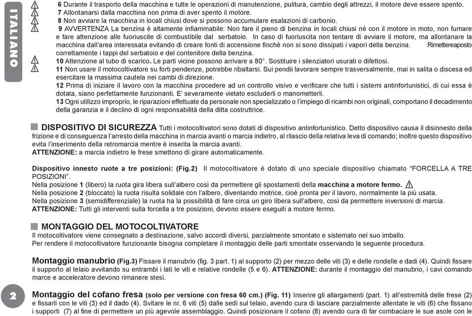 9 AVVERTENZA La benzina è altamente infiammabile: Non fare il pieno di benzina in locali chiusi né con il motore in moto, non fumare e fare attenzione alle fuoriuscite di combustibile dal serbatoio.