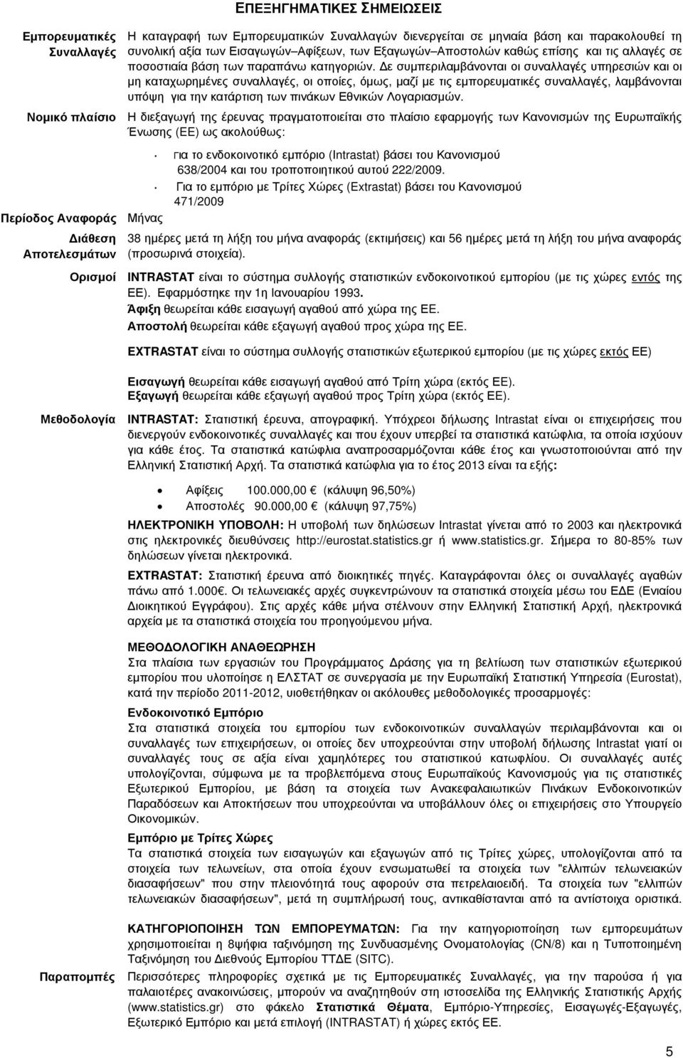 ε συµπεριλαµβάνονται οι συναλλαγές υπηρεσιών και οι µη καταχωρηµένες συναλλαγές, οι οποίες, όµως, µαζί µε τις εµπορευµατικές συναλλαγές, λαµβάνονται υπόψη για την κατάρτιση των πινάκων Εθνικών
