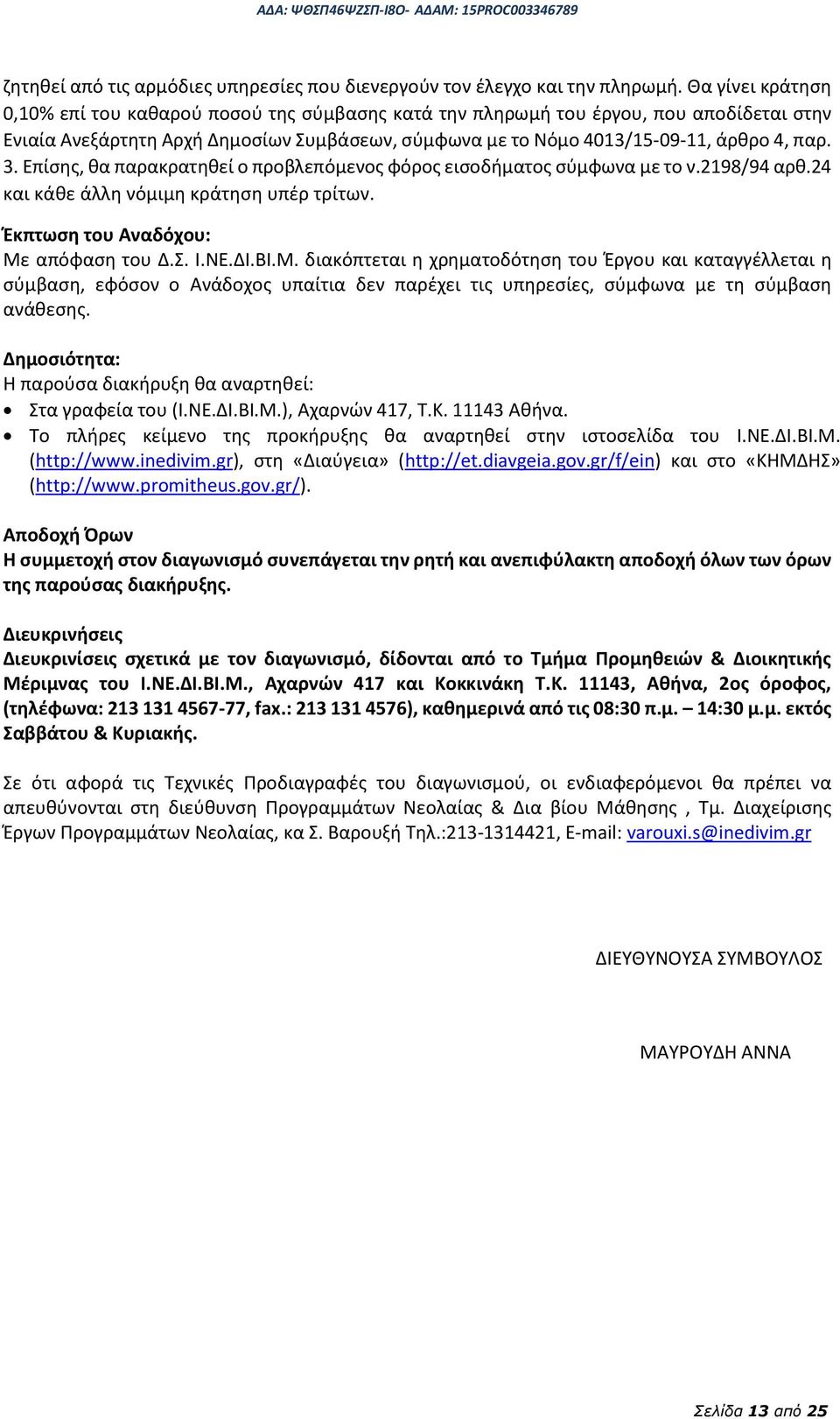 Επίσης, θα παρακρατηθεί ο προβλεπόμενος φόρος εισοδήματος σύμφωνα με το ν.2198/94 αρθ.24 και κάθε άλλη νόμιμη κράτηση υπέρ τρίτων. Έκπτωση του Αναδόχου: Με