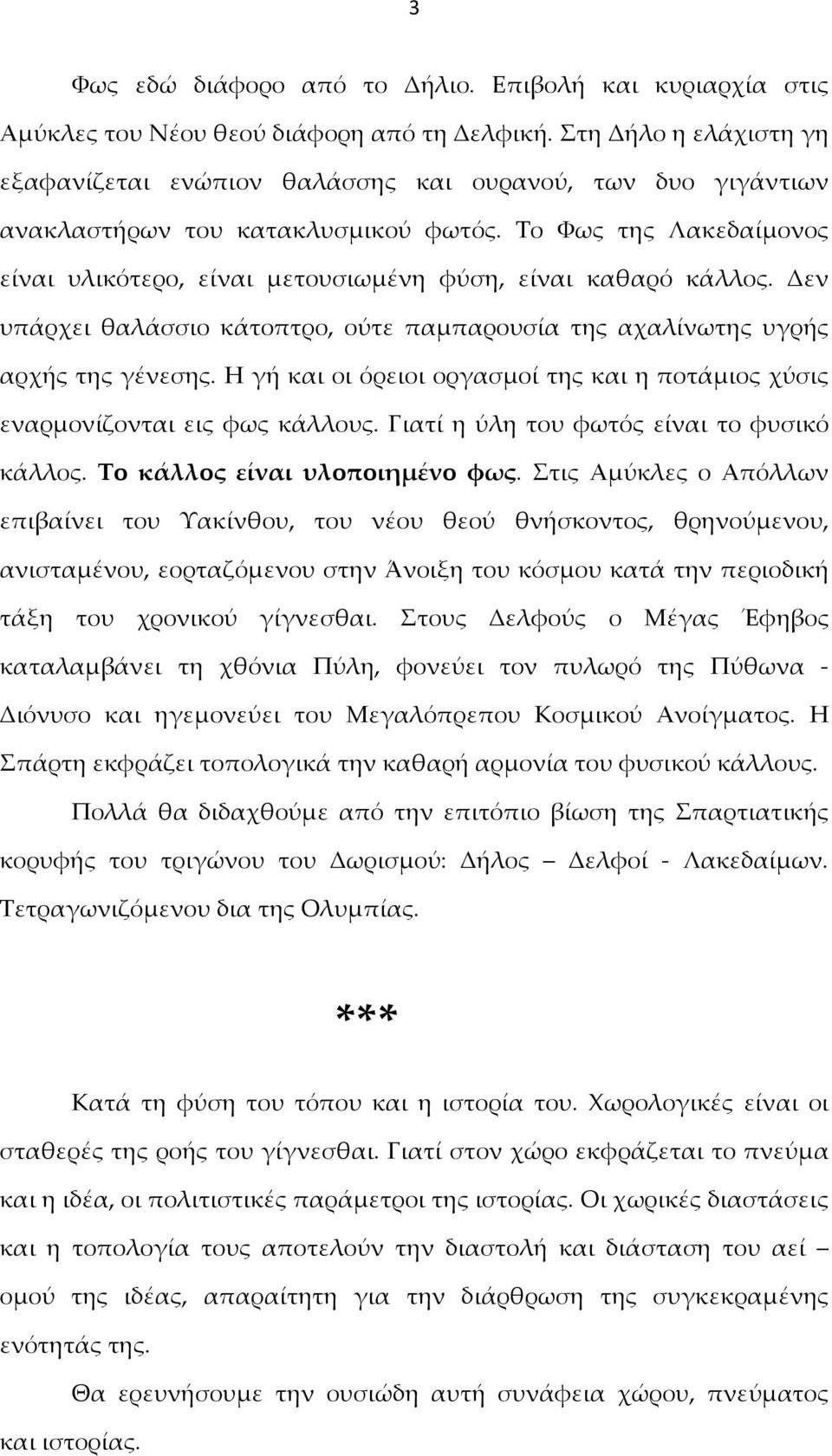 Το Φως της Λακεδαίμονος είναι υλικότερο, είναι μετουσιωμένη φύση, είναι καθαρό κάλλος. Δεν υπάρχει θαλάσσιο κάτοπτρο, ούτε παμπαρουσία της αχαλίνωτης υγρής αρχής της γένεσης.