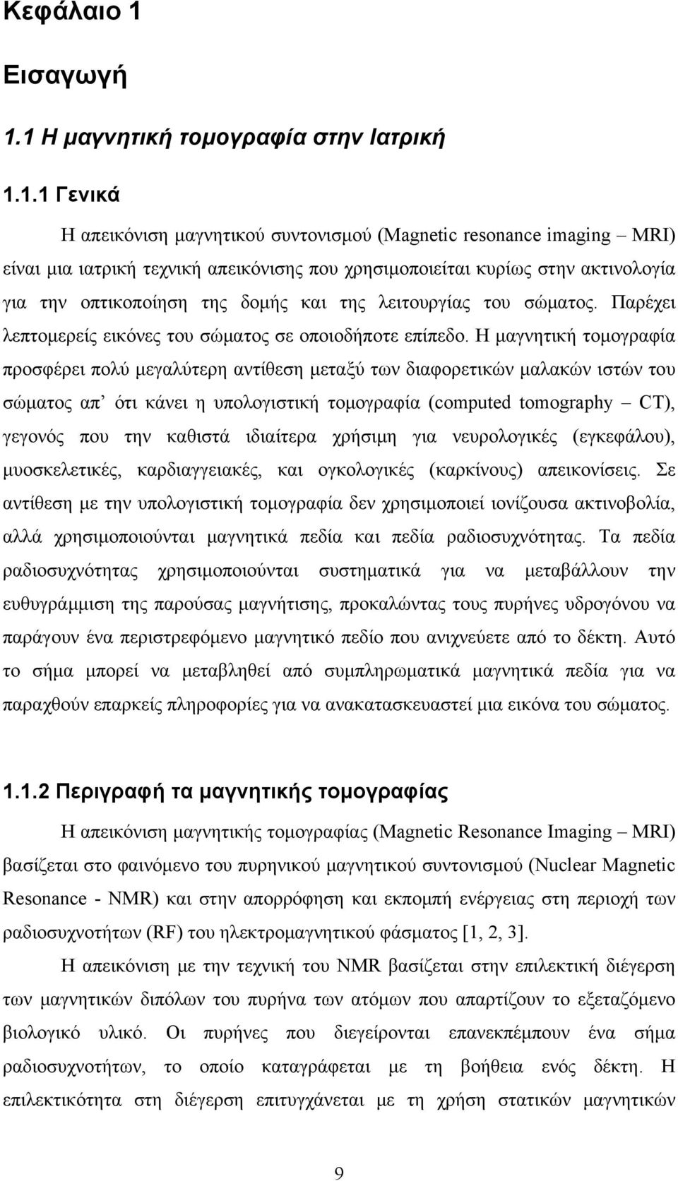 1.1 Η μαγνητική τομογραφία στην Ιατρική 1.1.1 Γενικά Η απεικόνιση μαγνητικού συντονισμού (Magnetic resonance imaging MRI) είναι μια ιατρική τεχνική απεικόνισης που χρησιμοποιείται κυρίως στην