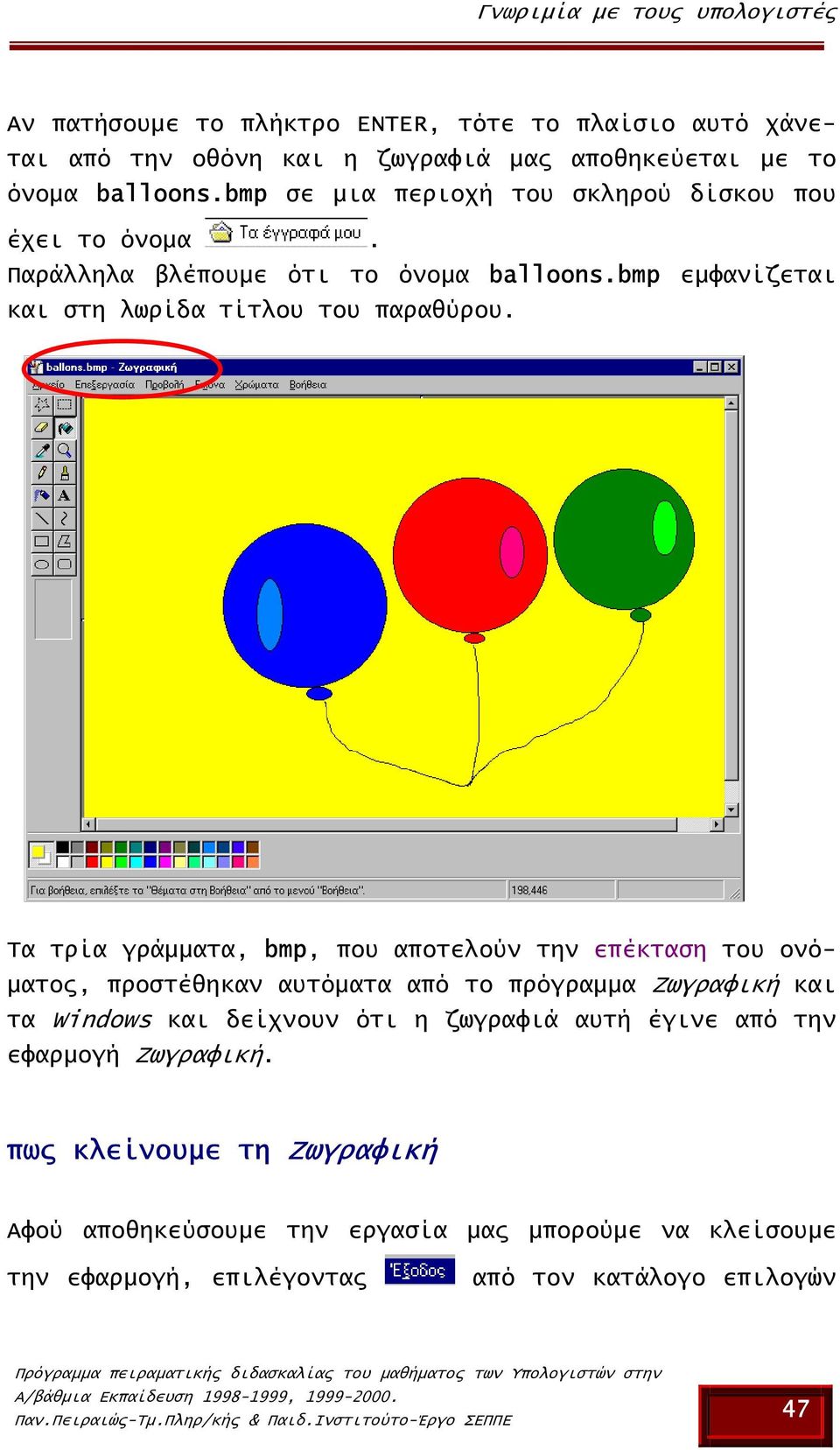 Τα τρία γράµµατα, bmp, που αποτελούν την επέκταση του ονό- µατος, προστέθηκαν αυτόµατα από το πρόγραµµα Ζωγραφική και τα Windows και δείχνουν ότι η ζωγραφιά