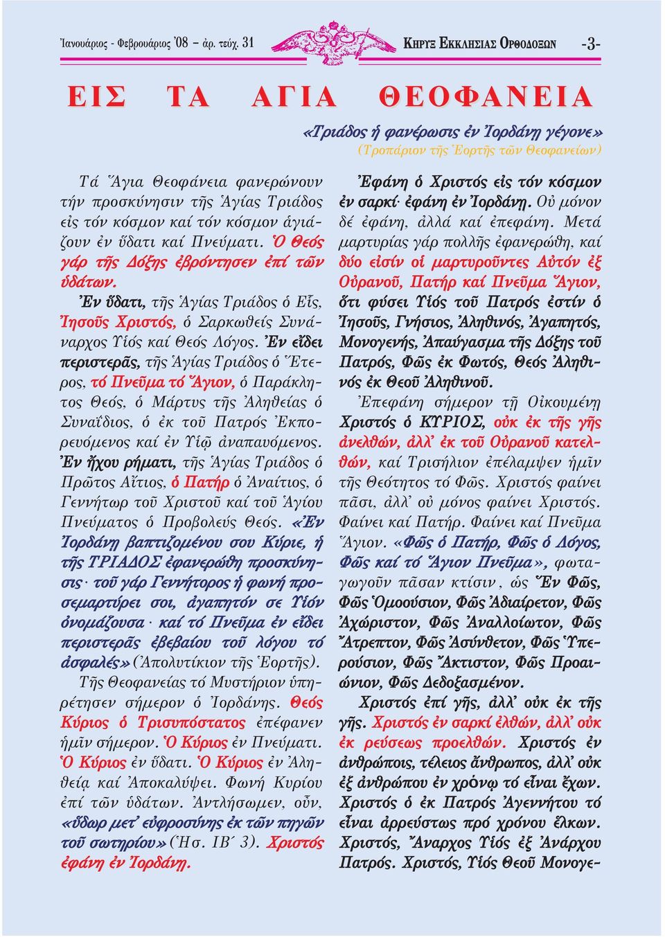 τόν κόσμον καί τόν κόσμον ἁγιάζουν ἐν ὕδατι καί Πνεύματι. Ὁ Θεός γάρ τῆς Δόξης ἐβρόντησεν ἐπί τῶν ὑδάτων. Ἐν ὕδατι, τῆς Ἁγίας Τριάδος ὁ Εἷς, Ἰησοῦς Χριστός, ὁ Σαρκωθείς Συνάναρχος Υἱός καί Θεός Λόγος.