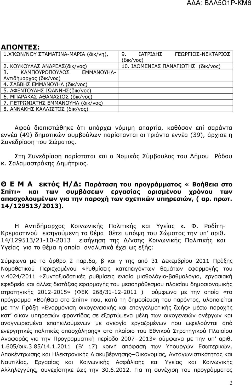 ΑΝΝΑΚΗΣ ΚΑΛΛΙΣΤΟΣ (δικ/νος) Αφού διαπιστώθηκε ότι υπάρχει νόμιμη απαρτία, καθόσον επί σαράντα εννέα (49) δημοτικών συμβούλων παρίστανται οι τριάντα εννέα (39), άρχισε η Συνεδρίαση του Σώματος.