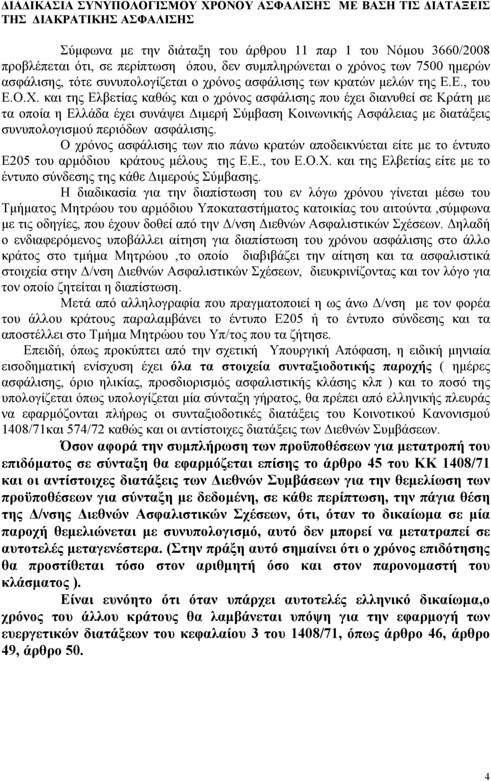 και της Ελβετίας καθώς και ο χρόνος ασφάλισης που έχει διανυθεί σε Κράτη µε τα οποία η Ελλάδα έχει συνάψει ιµερή Σύµβαση Κοινωνικής Ασφάλειας µε διατάξεις συνυπολογισµού περιόδων ασφάλισης.