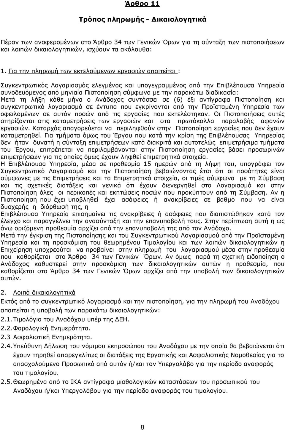 παρακάτω διαδικασία: Μετά τη λήξη κάθε µήνα ο Ανάδοχος συντάσσει σε (6) έξι αντίγραφα Πιστοποίηση και συγκεντρωτικό λογαριασµό σε έντυπα που εγκρίνονται από την Προϊσταµένη Υπηρεσία των οφειλοµένων