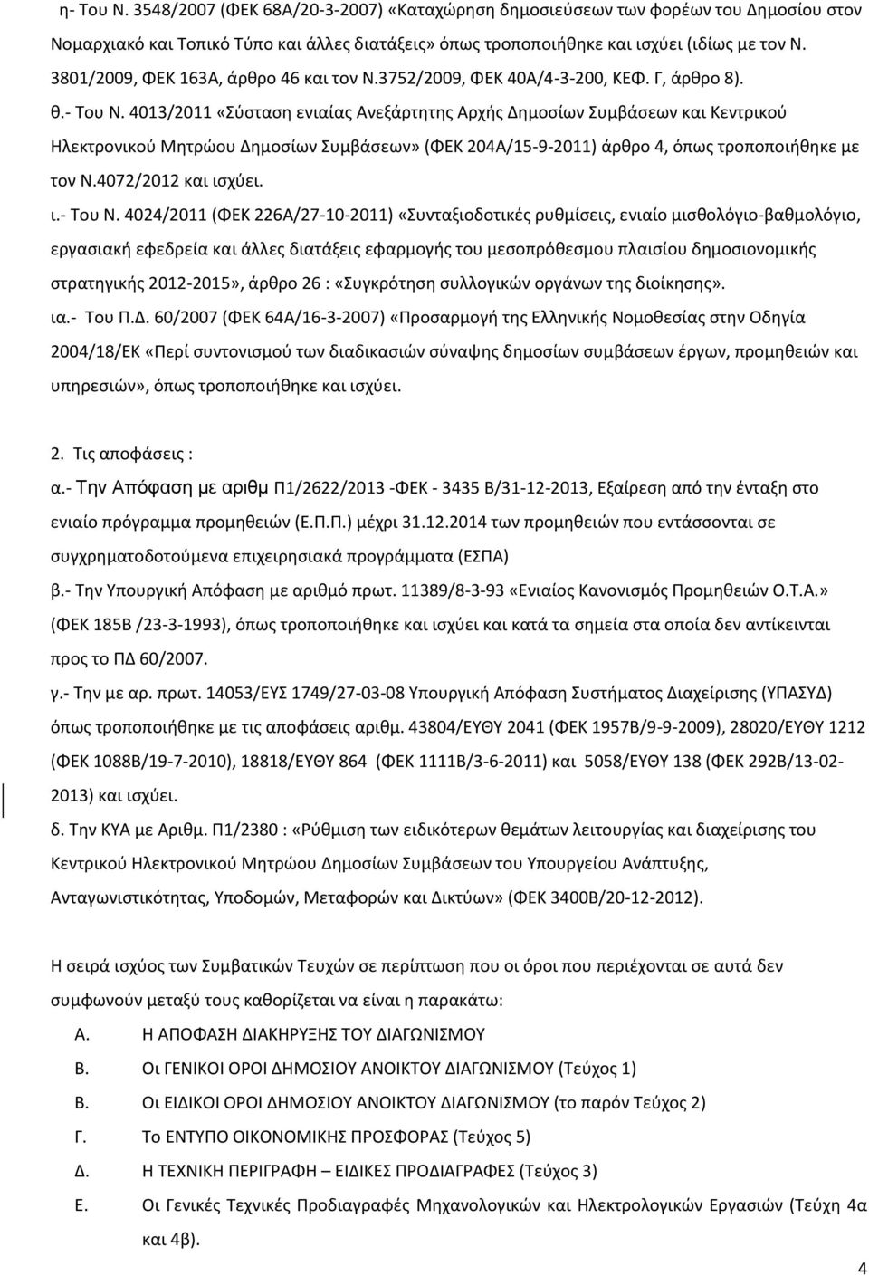 4013/2011 «Σύσταση ενιαίας Ανεξάρτητης Αρχής Δημοσίων Συμβάσεων και Κεντρικού Ηλεκτρονικού Μητρώου Δημοσίων Συμβάσεων» (ΦΕΚ 204Α/15-9-2011) άρθρο 4, όπως τροποποιήθηκε με τον Ν.4072/2012 και ισχύει.