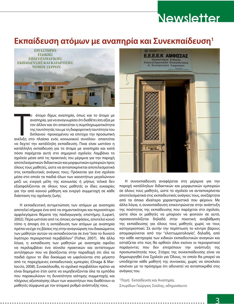 Ποια είναι ωστόσο η κατάλληλη εκπαίδευση για τα άτομα με αναπηρία και κατά πόσο παρέχεται αυτή στο σημερινό σχολείο; Λαμβάνει το σχολείο μέσα από τις πρακτικές του μέριμνα για την παροχή