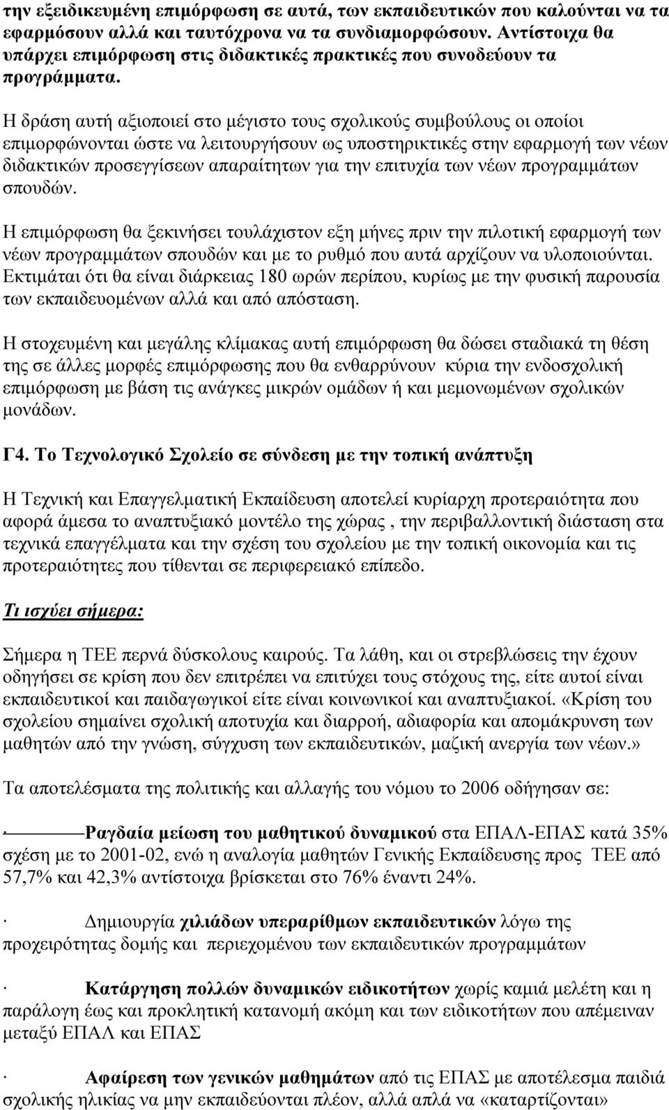 Η δράση αυτή αξιοποιεί στο µέγιστο τους σχολικούς συµβούλους οι οποίοι επιµορφώνονται ώστε να λειτουργήσουν ως υποστηρικτικές στην εφαρµογή των νέων διδακτικών προσεγγίσεων απαραίτητων για την
