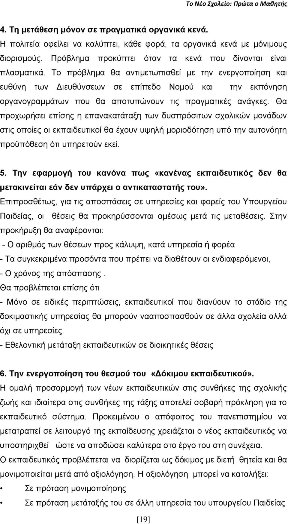 Θα πξνρσξήζεη επίζεο ε επαλαθαηάηαμε ησλ δπζπξφζηησλ ζρνιηθψλ κνλάδσλ ζηηο νπνίεο νη εθπαηδεπηηθνί ζα έρνπλ πςειή κνξηνδφηεζε ππφ ηελ απηνλφεηε πξνυπφζεζε φηη ππεξεηνχλ εθεί. 5.