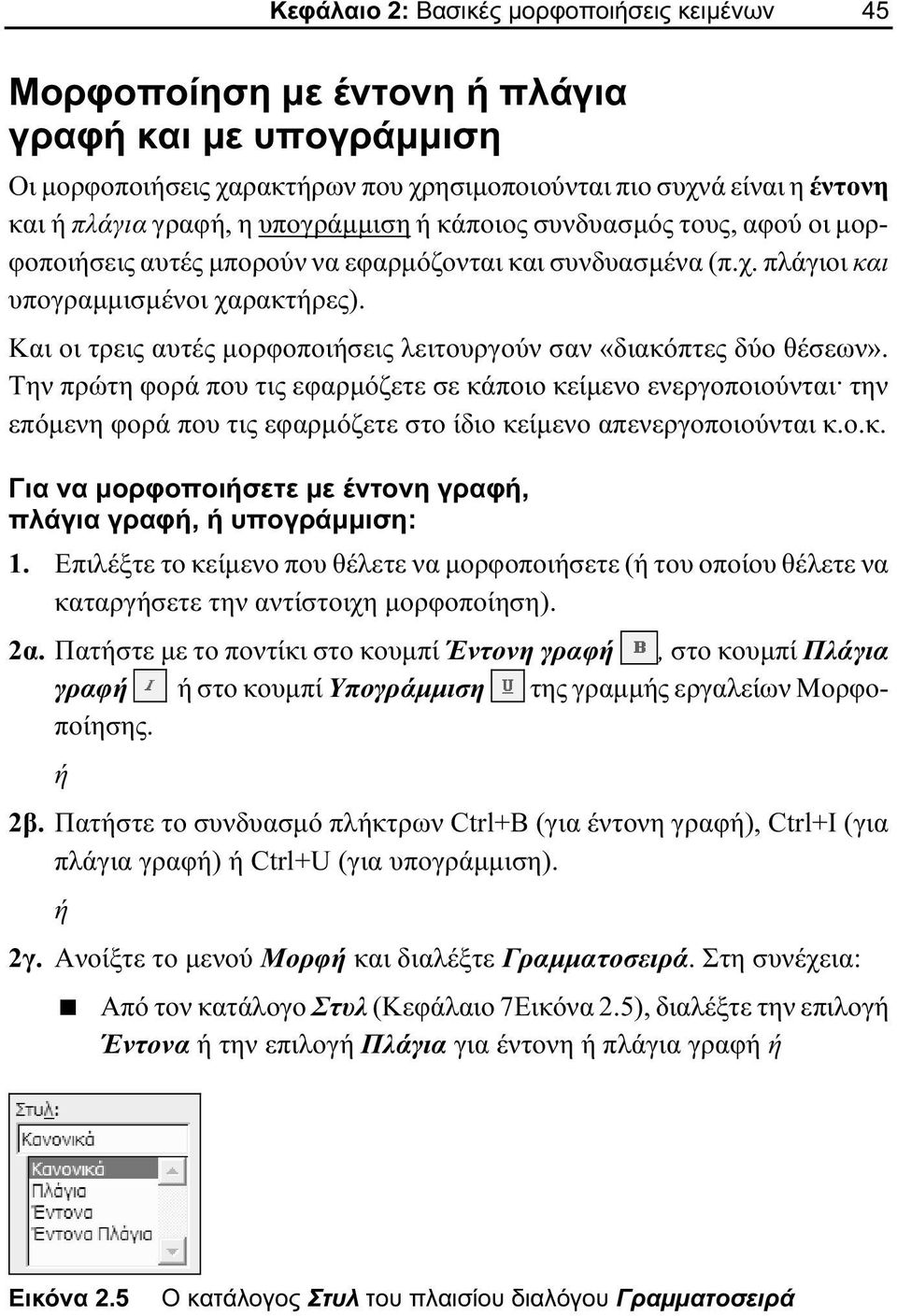 Και οι τρεις αυτές μορφοποιήσεις λειτουργούν σαν «διακόπτες δύο θέσεων». Την πρώτη φορά που τις εφαρμόζετε σε κάποιο κείμενο ενεργοποιούνται.