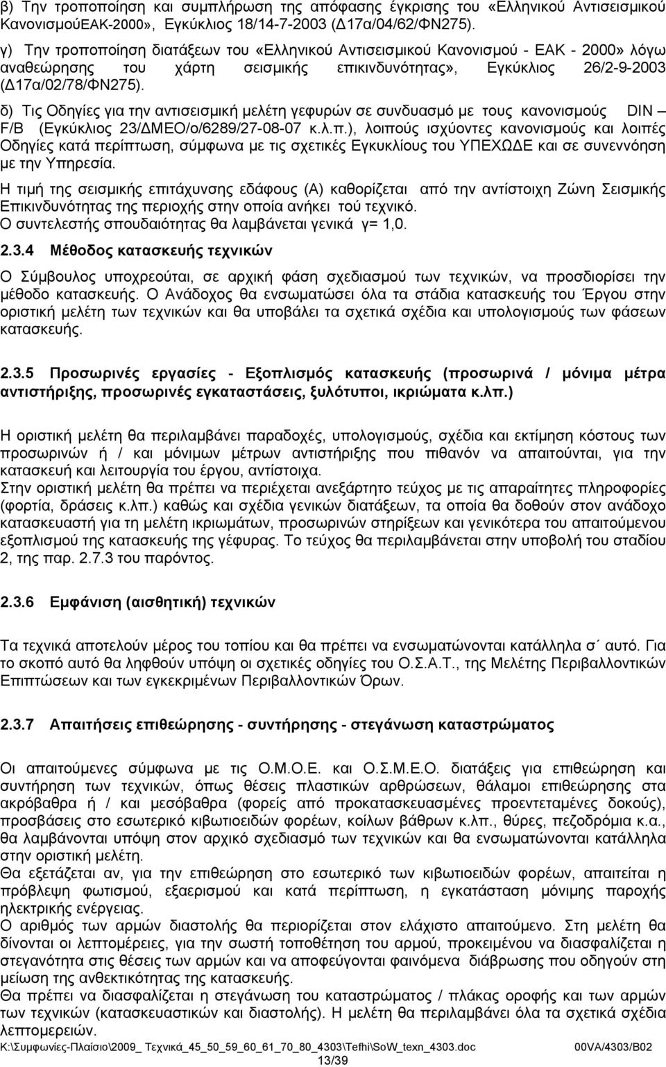 δ) Τις Οδηγίες για την αντισεισμική μελέτη γεφυρών σε συνδυασμό με τους κανονισμούς DIN F/B (Εγκύκλιος 23/ ΜΕΟ/ο/6289/27-08-07 κ.λ.π.