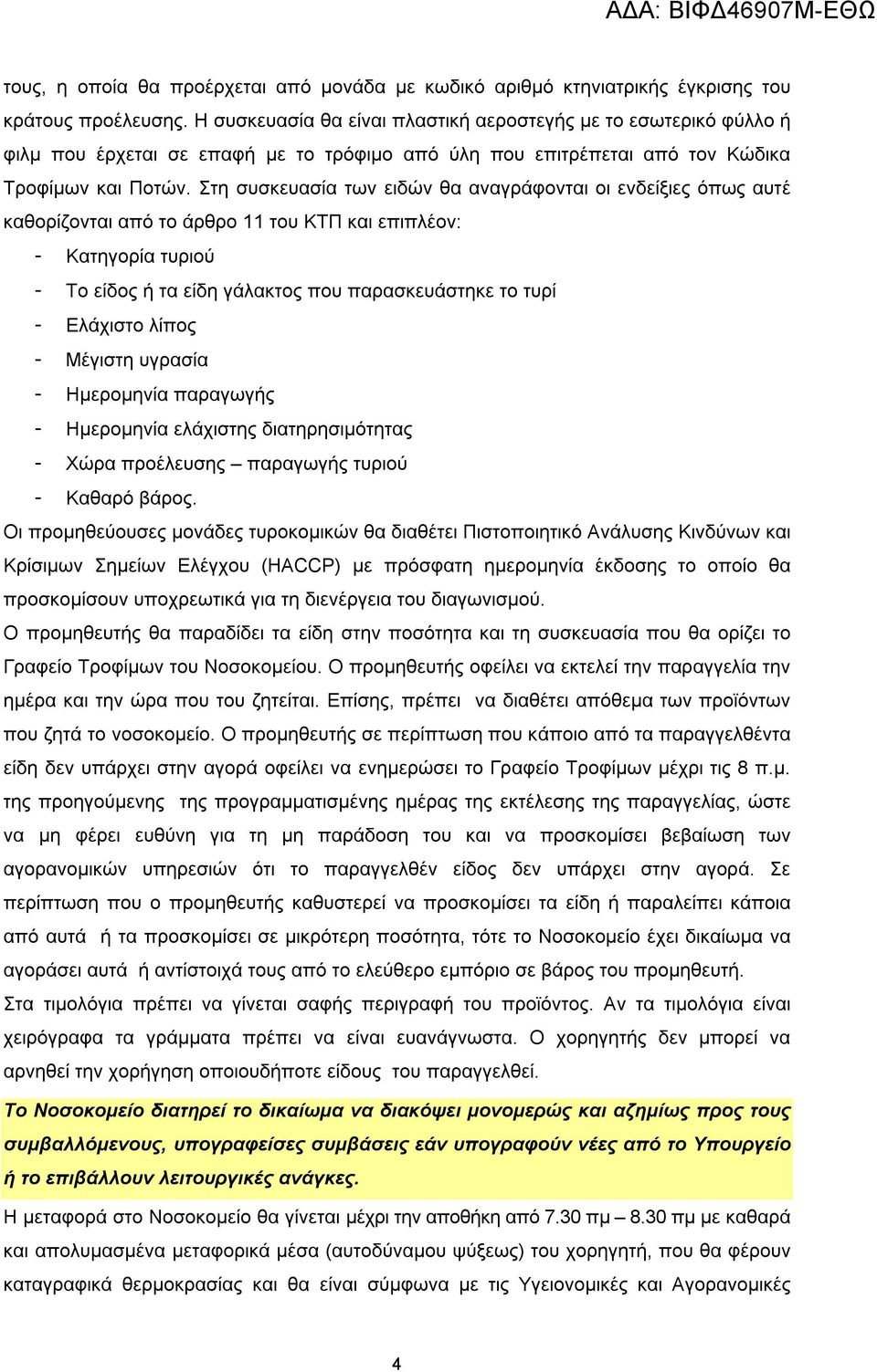Στη συσκευασία των ειδών θα αναγράφονται οι ενδείξιες όπως αυτέ καθορίζονται από το άρθρο 11 του ΚΤΠ και επιπλέον: - Κατηγορία τυριού - Το είδος ή τα είδη γάλακτος που παρασκευάστηκε το τυρί -