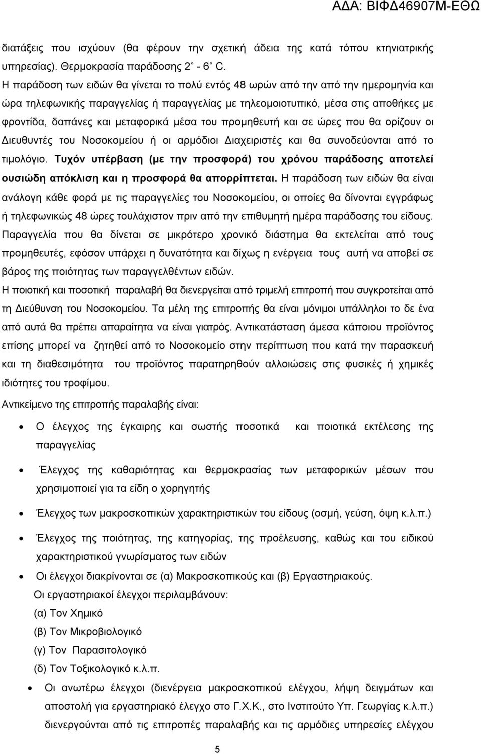 μεταφορικά μέσα του προμηθευτή και σε ώρες που θα ορίζουν οι Διευθυντές του Νοσοκομείου ή οι αρμόδιοι Διαχειριστές και θα συνοδεύονται από το τιμολόγιο.