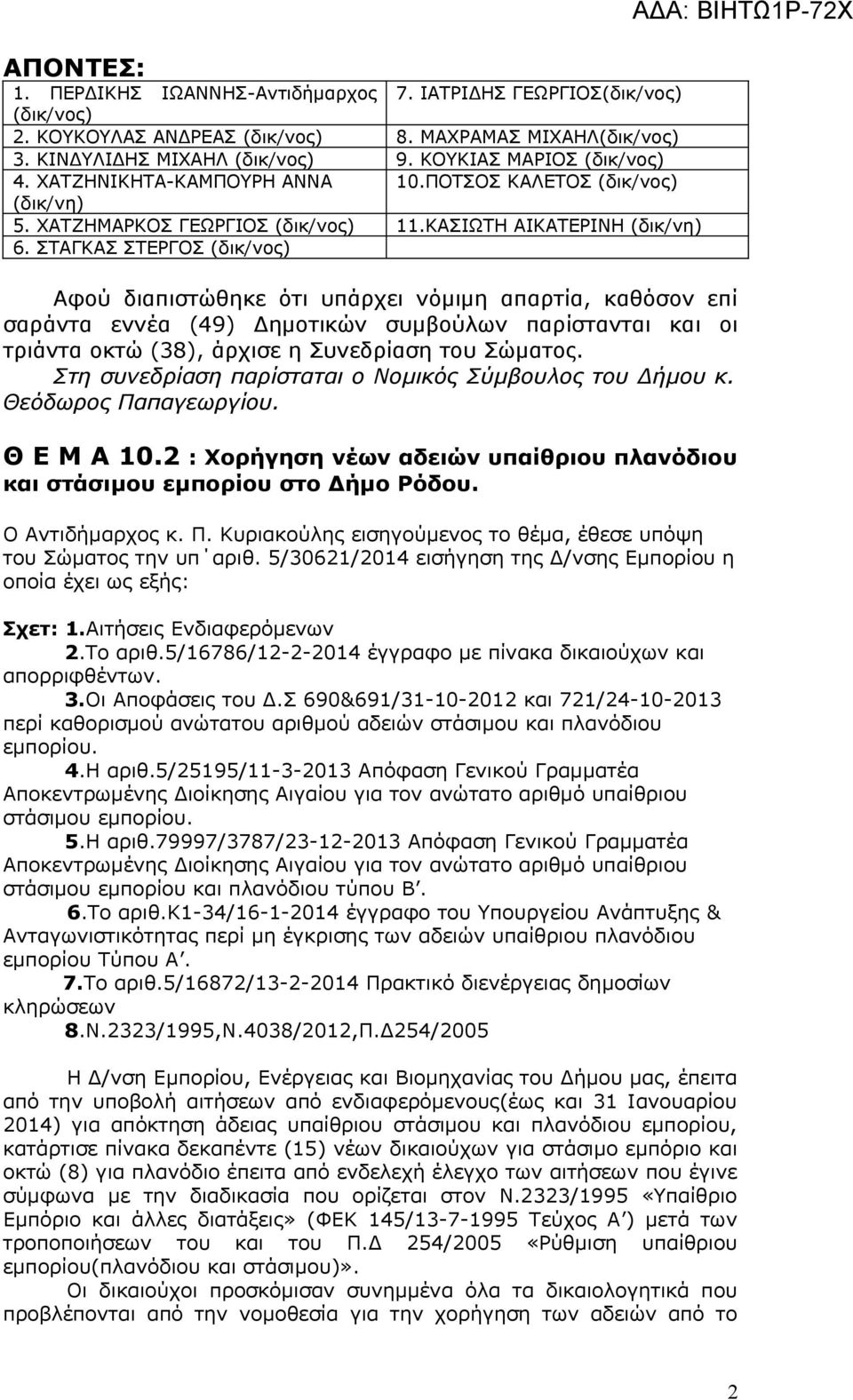 ΣΤΑΓΚΑΣ ΣΤΕΡΓΟΣ (δικ/νος) Αφού διαπιστώθηκε ότι υπάρχει νόμιμη απαρτία, καθόσον επί σαράντα εννέα (49) Δημοτικών συμβούλων παρίστανται και οι τριάντα οκτώ (38), άρχισε η Συνεδρίαση του Σώματος.