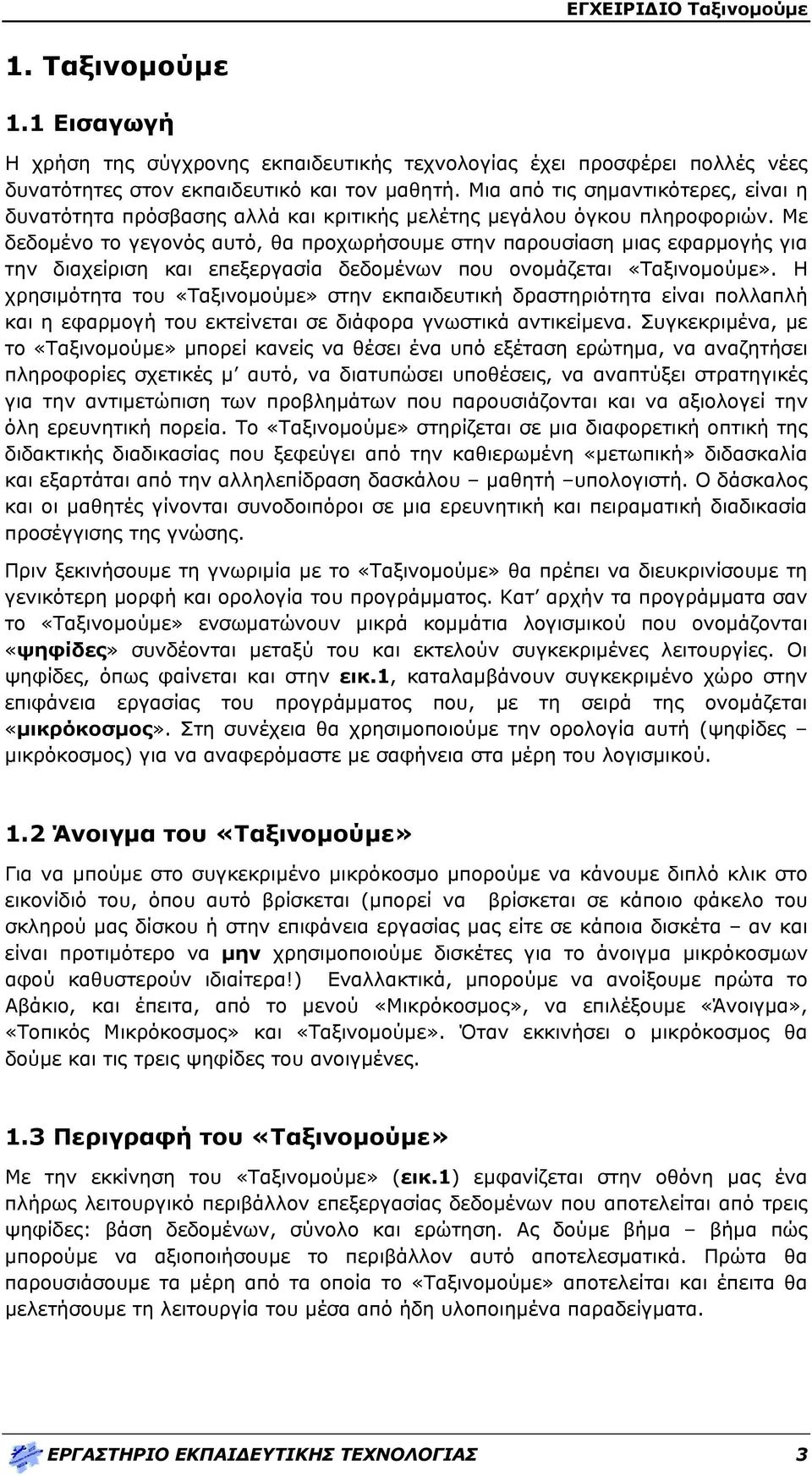 Με δεδομένο το γεγονός αυτό, θα προχωρήσουμε στην παρουσίαση μιας εφαρμογής για την διαχείριση και επεξεργασία δεδομένων που ονομάζεται «Ταξινομούμε».