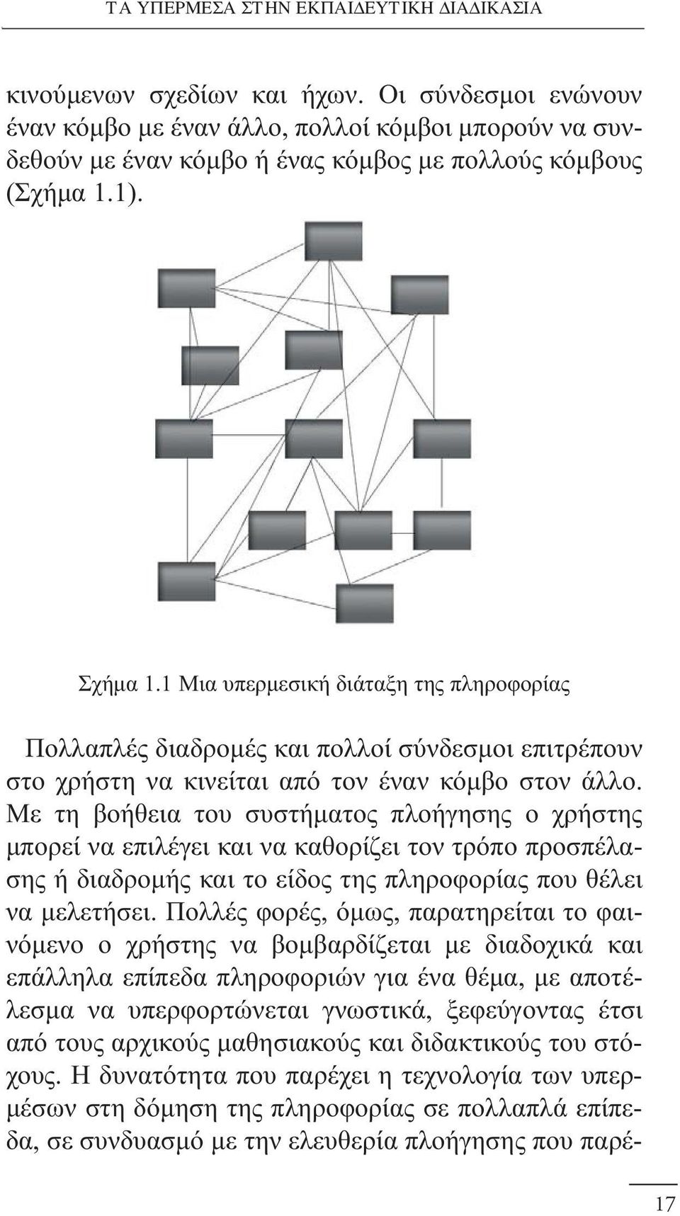 Με τη βοήθεια του συστήματος πλοήγησης ο χρήστης μπορεί να επιλέγει και να καθορίζει τον τρόπο προσπέλασης ή διαδρομής και το είδος της πληροφορίας που θέλει να μελετήσει.