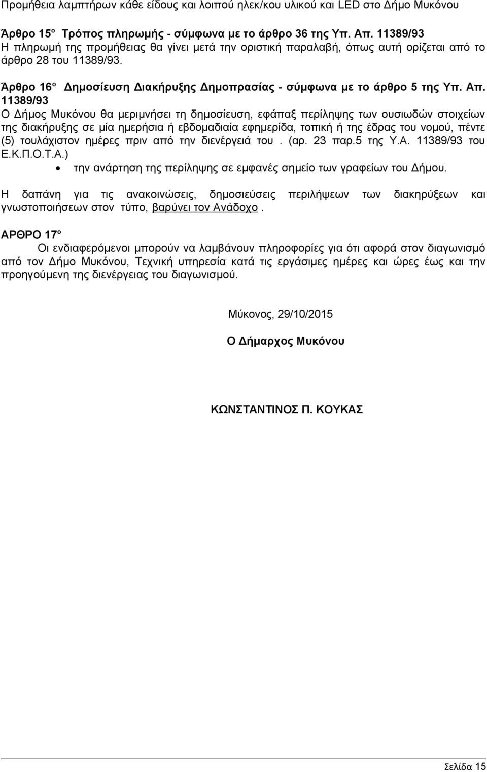 11389/93 Ο Δήμος Μυκόνου θα μεριμνήσει τη δημοσίευση, εφάπαξ περίληψης των ουσιωδών στοιχείων της διακήρυξης σε μία ημερήσια ή εβδομαδιαία εφημερίδα, τοπική ή της έδρας του νομού, πέντε (5)