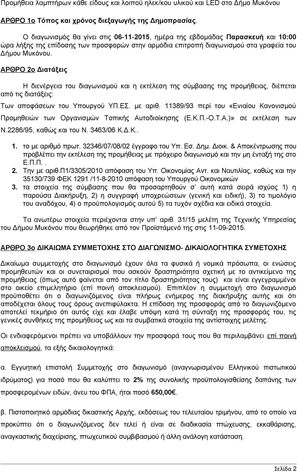 ΑΡΘΡΟ 2ο Διατάξεις Η διενέργεια του διαγωνισμού και η εκτέλεση της σύμβασης της προμήθειας, διέπεται από τις διατάξεις: Των αποφάσεων του Υπουργού ΥΠ.ΕΣ. με αριθ.