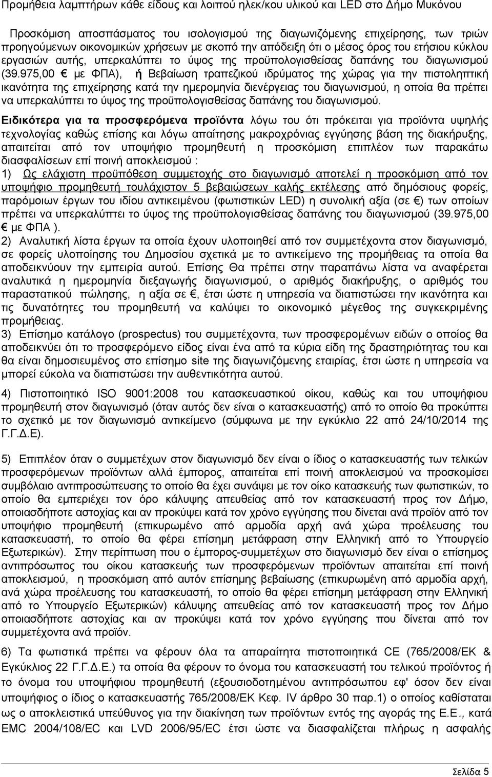975,00 με ΦΠΑ), ή Βεβαίωση τραπεζικού ιδρύματος της χώρας για την πιστοληπτική ικανότητα της επιχείρησης κατά την ημερομηνία διενέργειας του διαγωνισμού, η οποία θα πρέπει να υπερκαλύπτει το ύψος της