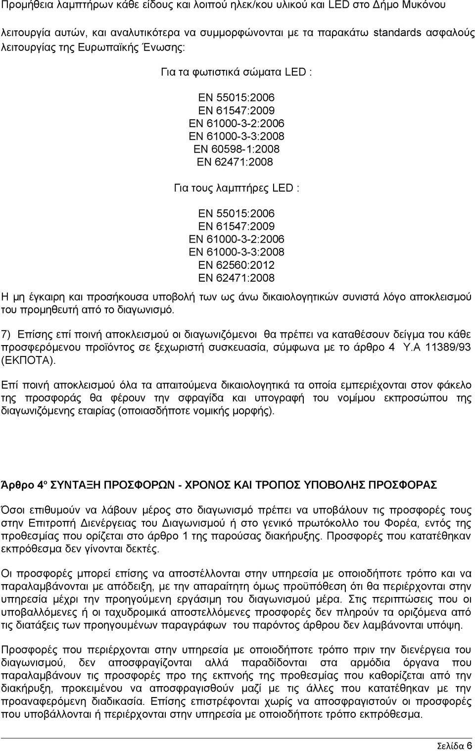 υποβολή των ως άνω δικαιολογητικών συνιστά λόγο αποκλεισμού του προμηθευτή από το διαγωνισμό.