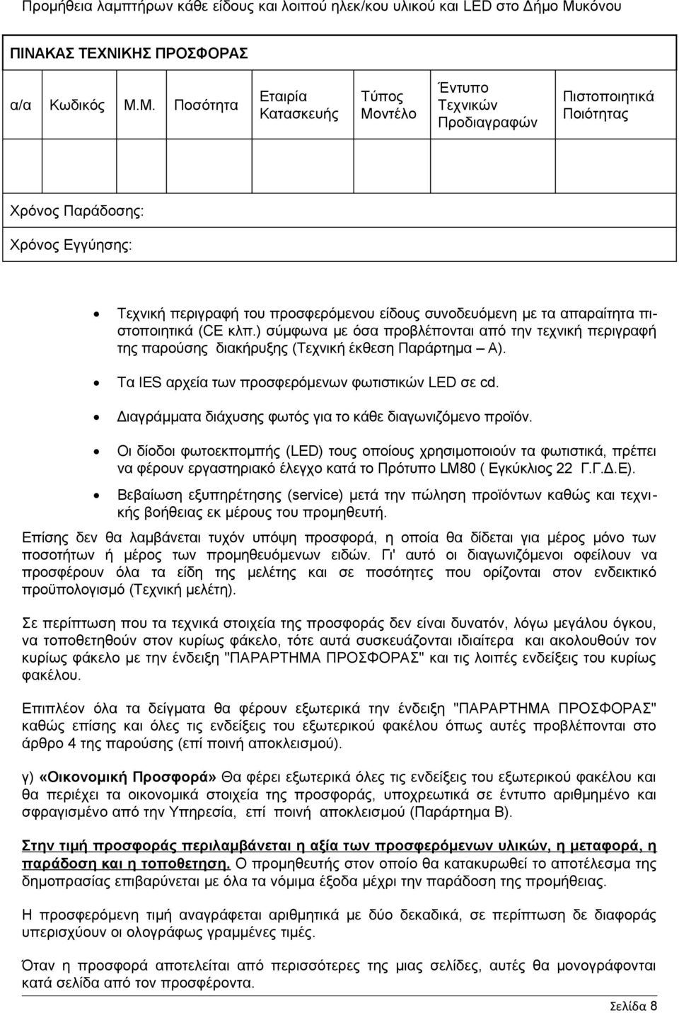 απαραίτητα πιστοποιητικά (CE κλπ.) σύμφωνα με όσα προβλέπονται από την τεχνική περιγραφή της παρούσης διακήρυξης (Τεχνική έκθεση Παράρτημα Α). Τα IES αρχεία των προσφερόμενων φωτιστικών LED σε cd.