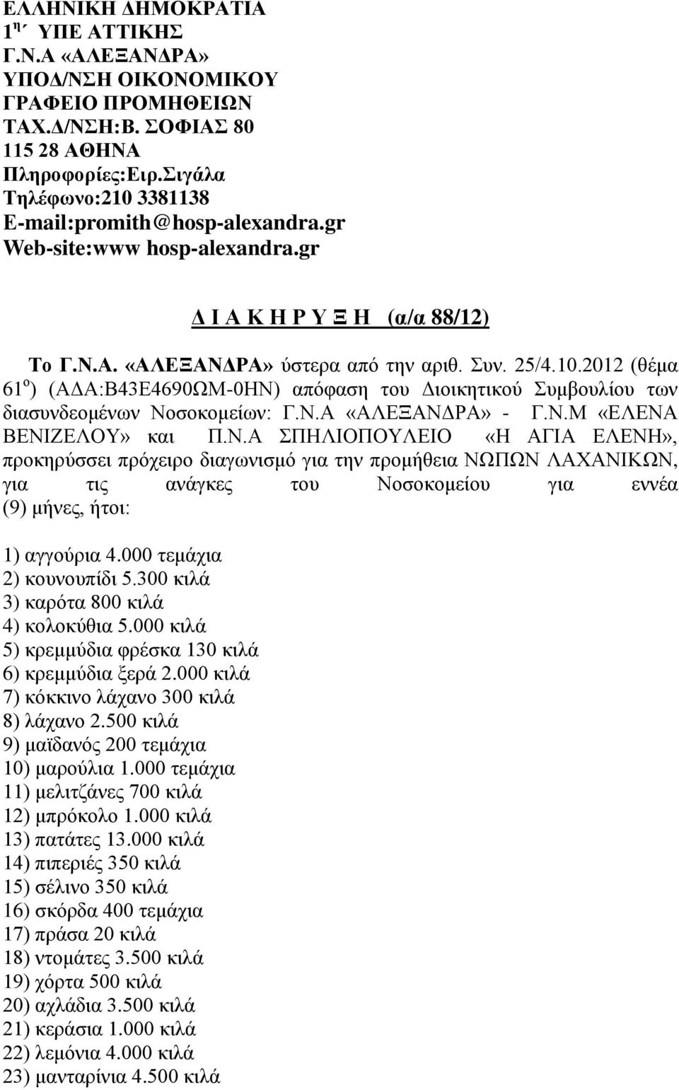 Ν.Α «ΑΛΕΞΑΝΔΡΑ» - Γ.Ν.Μ «ΕΛΕΝΑ ΒΕΝΙΖΕΛΟΥ» και Π.Ν.Α ΣΠΗΛΙΟΠΟΥΛΕΙΟ «Η ΑΓΙΑ ΕΛΕΝΗ», προκηρύσσει πρόχειρο διαγωνισμό για την προμήθεια ΝΩΠΩΝ ΛΑΧΑΝΙΚΩΝ, για τις ανάγκες του Νοσοκομείου για εννέα (9) μήνες, ήτοι: 1) αγγούρια 4.