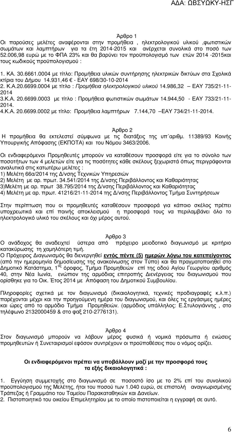 0004 µε τίτλο: Προµήθεια υλικών συντήρησης ηλεκτρικών δικτύων στα Σχολικά κτίρια του ήµου 14.931,46 - ΕΑΥ 698/30-10-2014 2. Κ.Α.20.6699.0004 µε τίτλο : Προµήθεια ηλεκτρολογικού υλικού 14.