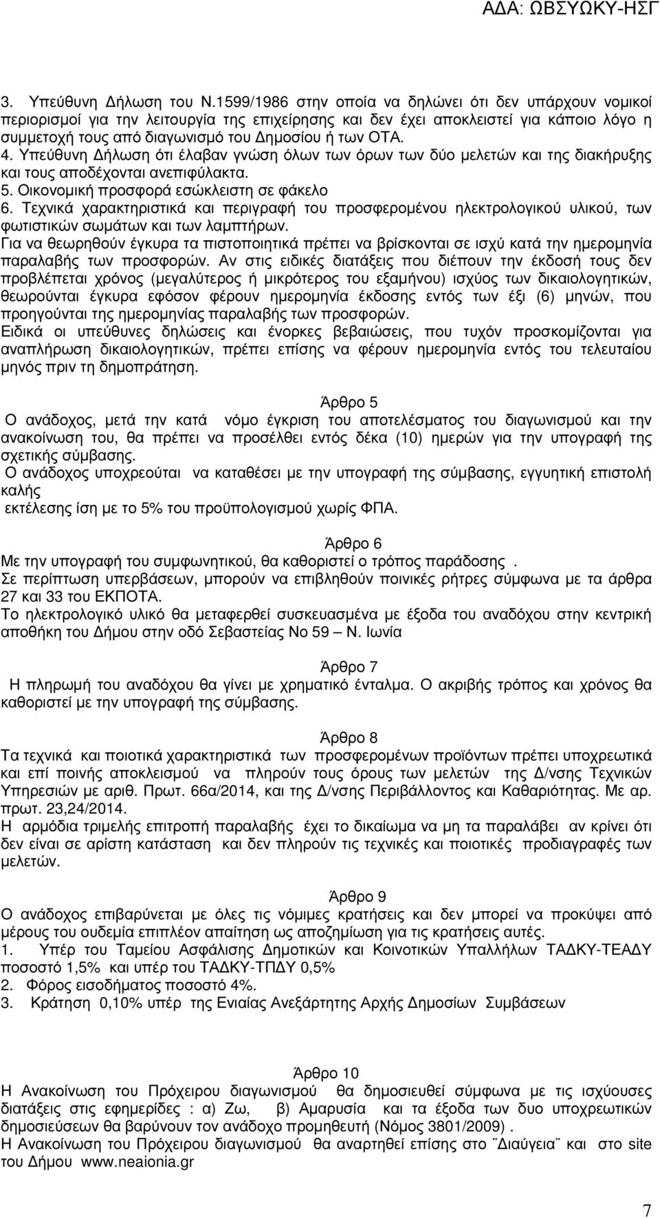 4. Υπεύθυνη ήλωση ότι έλαβαν γνώση όλων των όρων των δύο µελετών και της διακήρυξης και τους αποδέχονται ανεπιφύλακτα. 5. Οικονοµική προσφορά εσώκλειστη σε φάκελο 6.