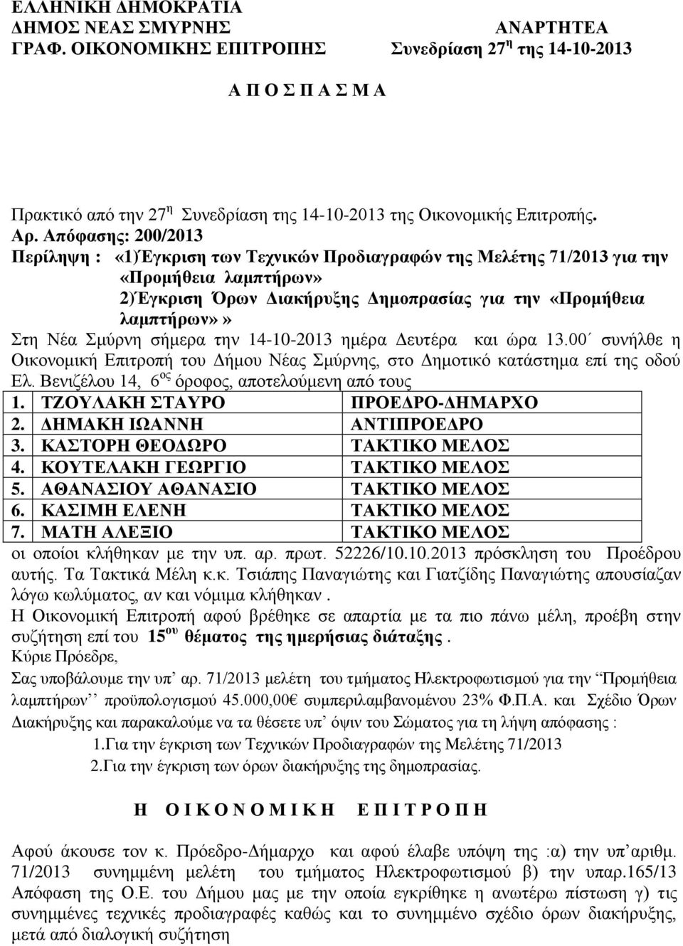 ζήκεξα ηελ 14-10-2013 εκέξα Γεπηέξα θαη ώξα 13.00 ζπλήιζε ε Οηθνλνκηθή Δπηηξνπή ηνπ Γήκνπ Νέαο κύξλεο, ζην Γεκνηηθό θαηάζηεκα επί ηεο νδνύ Δι. Βεληδέινπ 14, 6 νο όξνθνο, απνηεινύκελε από ηνπο 1.