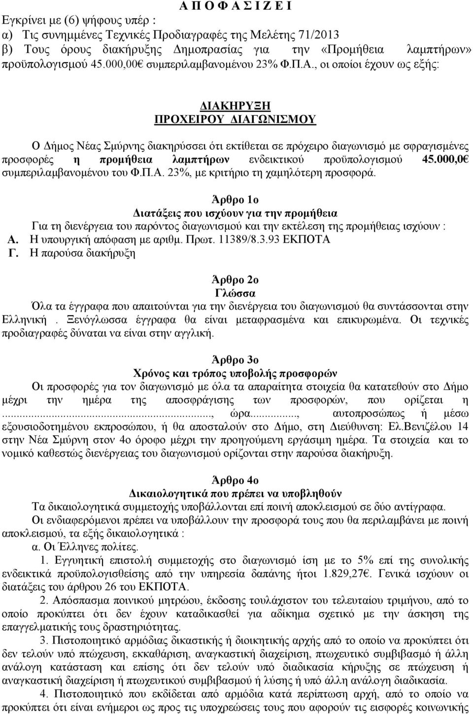 , νη νπνίνη έρνπλ σο εμήο: ΔΘΑΚΗΡΤΞΗ ΠΡΟΥΕΘΡΟΤ ΔΘΑΓΩΝΘΜΟΤ Ο Γήκνο Νέαο κύξλεο δηαθεξύζζεη όηη εθηίζεηαη ζε πξόρεηξν δηαγσληζκό κε ζθξαγηζκέλεο πξνζθνξέο η ππομήθεια λαμπηήπυν ελδεηθηηθνύ