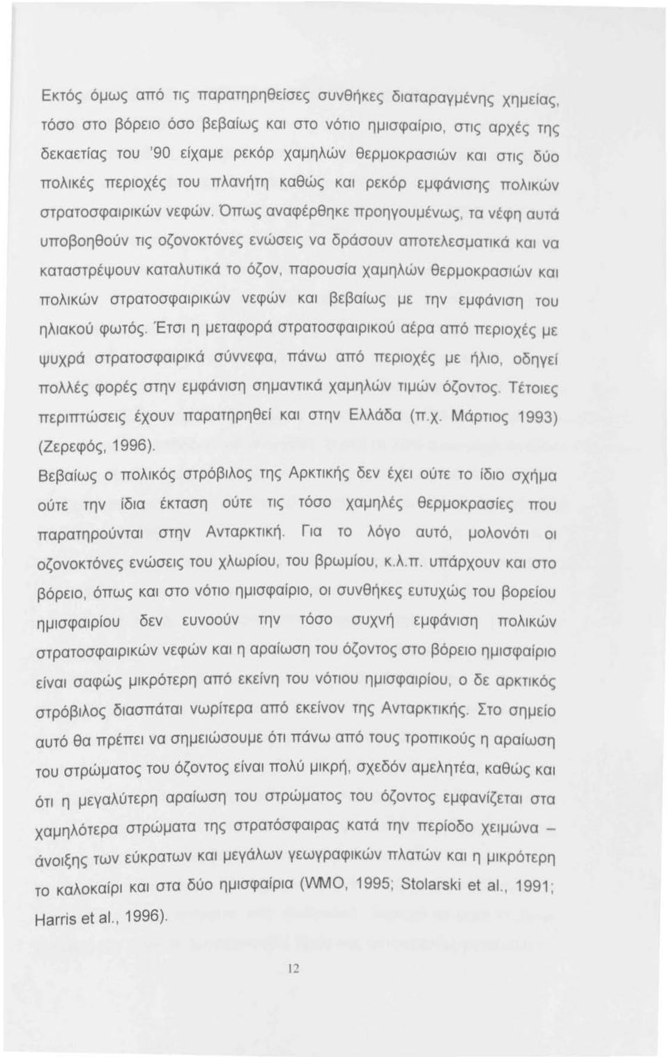 Όπως αναφέρθηκε προηγουμένως, τα ν έφη αυτά υποβοηθούν τις οζονοκτόνες ενώσεις να δράσουν αποτελεσματικά και να καταστρέψουν καταλυτικά το όζον, παρουσία χαμηλών θερμοκρασιων και πολικών