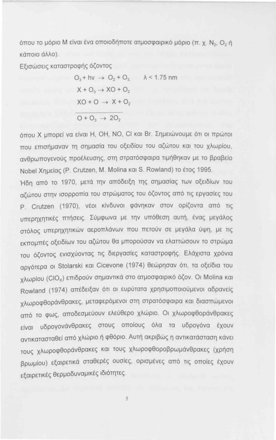 τιμήθηκαν με το βραβείο Nobel Χημείας (Ρ Crutzen, Μ. Molina και S. Rowland) το έτος 1995.