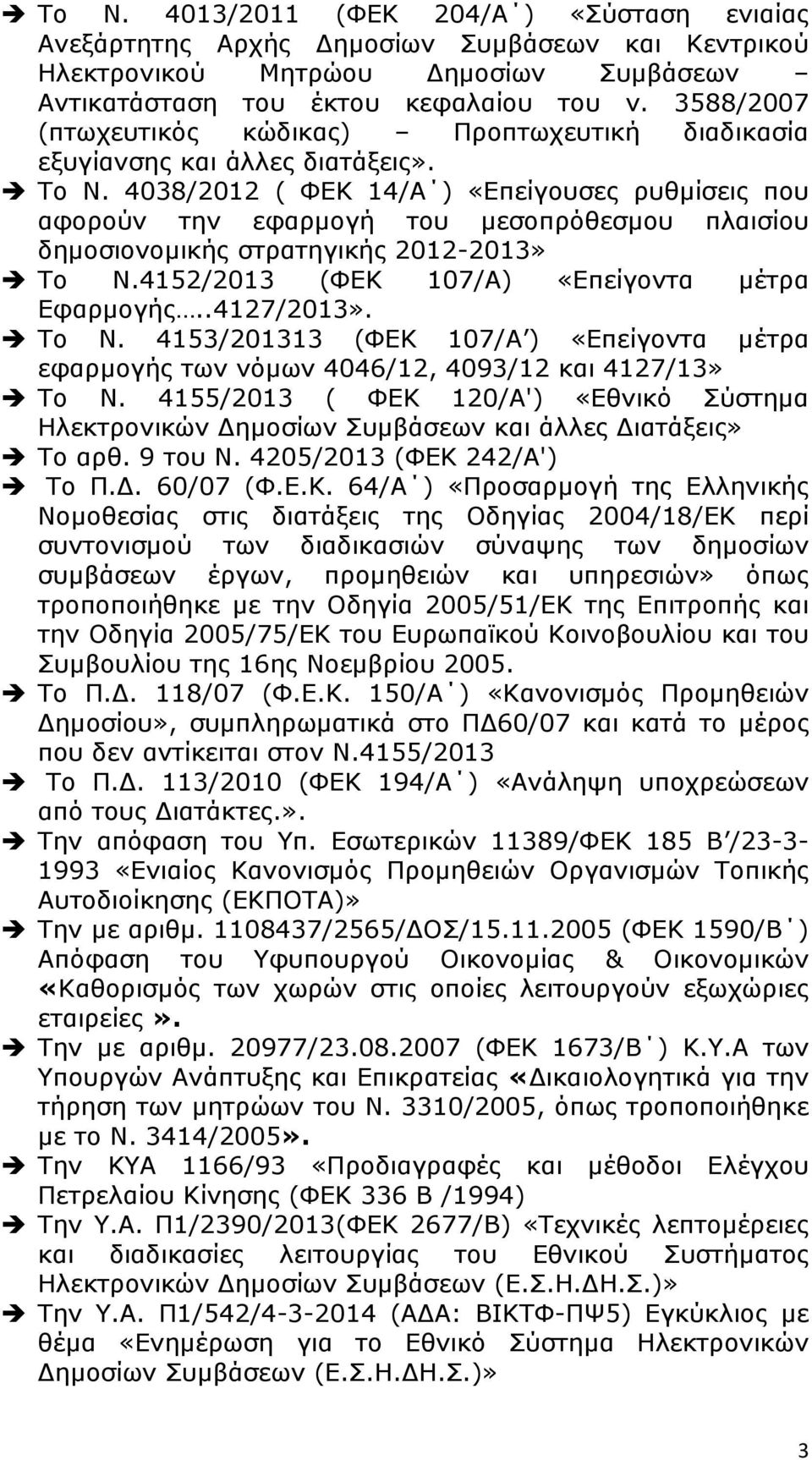 4038/2012 ( ΦΕΚ 14/Α ) «Επείγουσες ρυθμίσεις που αφορούν την εφαρμογή του μεσοπρόθεσμου πλαισίου δημοσιονομικής στρατηγικής 2012-2013» Το Ν.4152/2013 (ΦΕΚ 107/Α) «Επείγοντα μέτρα Εφαρμογής..4127/2013».