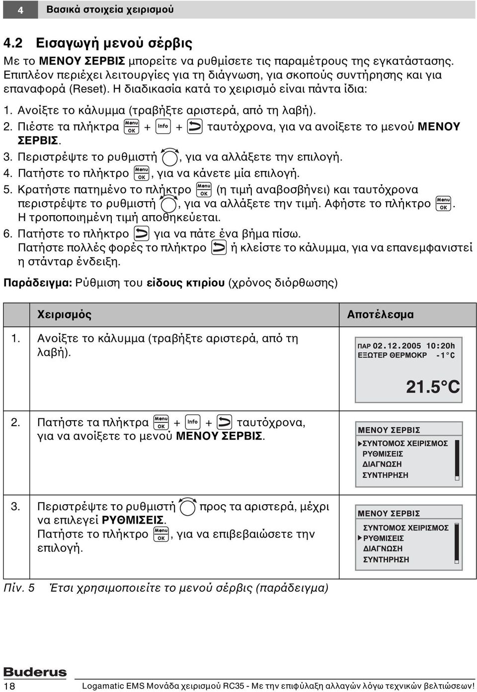 2. Πιέστε τα πλήκτρα + + ταυτόχρονα, για να ανοίξετε το μενού ΜΕΝΟΥ ΣΕΡΒΙΣ. 3. Περιστρέψτε το ρυθμιστή, για να αλλάξετε την επιλογή. 4. Πατήστε το πλήκτρο, για να κάνετε μία επιλογή. 5.