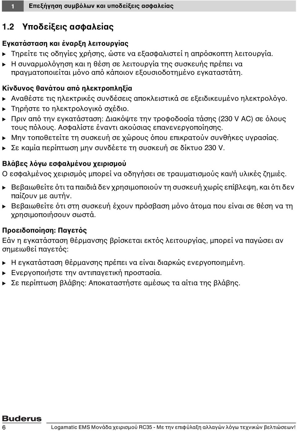 Κίνδυνος θανάτου από ηλεκτροπληξία B Αναθέστε τις ηλεκτρικές συνδέσεις αποκλειστικά σε εξειδικευμένο ηλεκτρολόγο. B Τηρήστε το ηλεκτρολογικό σχέδιο.