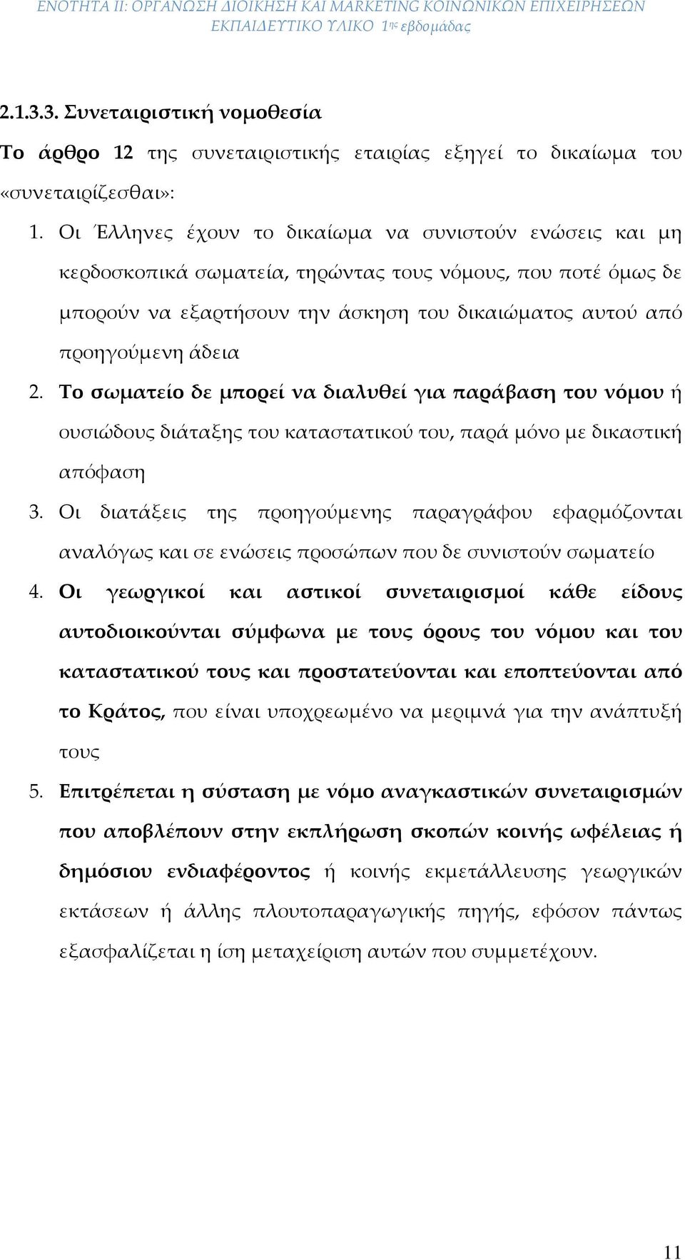 Το σωματείο δε μπορεί να διαλυθεί για παράβαση του νόμου ή ουσιώδους διάταξης του καταστατικού του, παρά μόνο με δικαστική απόφαση 3.