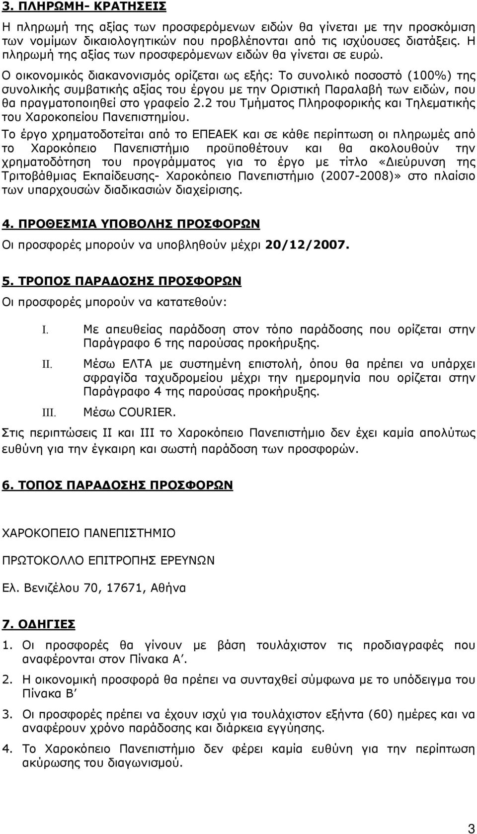 Ο οικονομικός διακανονισμός ορίζεται ως εξής: Το συνολικό ποσοστό (100%) της συνολικής συμβατικής αξίας του έργου με την Οριστική Παραλαβή των ειδών, που θα πραγματοποιηθεί στο γραφείο 2.