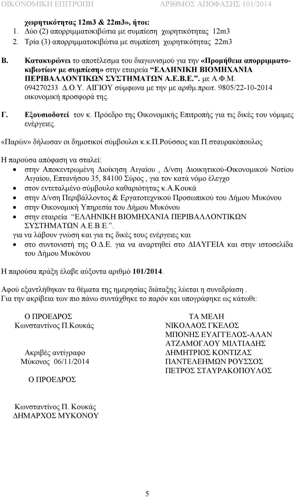 πρωτ. 9805/22-10-2014 οικονομική προσφορά της. Γ. Εξουσιοδοτεί τον κ. Πρόεδρο της Οικονομικής Επιτροπής για τις δικές του νόμιμες ενέργειες. «Παρών» δήλωσαν οι δημοτικοί σύμβουλοι κ.κ.π.ρούσσος και Π.