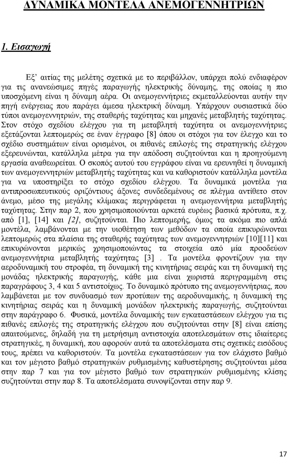 Οι ανεμογεννήτριες εκμεταλλεύονται αυτήν την πηγή ενέργειας που παράγει άμεσα ηλεκτρική δύναμη. Υπάρχουν ουσιαστικά δύο τύποι ανεμογεννητριών, της σταθερής ταχύτητας και μηχανές μεταβλητής ταχύτητας.