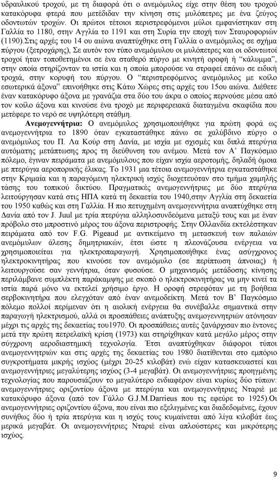 Στις αρχές του 14 ου αιώνα αναπτύχθηκε στη Γαλλία ο ανεμόμυλος σε σχήμα πύργου (ξετροχάρης), Σε αυτόν τον τύπο ανεμόμυλου οι μυλόπετρες και οι οδοντωτοί τροχοί ήταν τοποθετημένοι σε ένα σταθερό πύργο