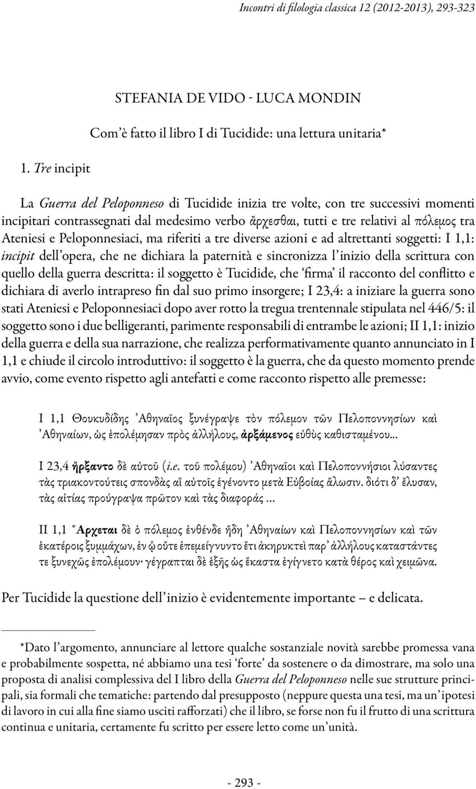 contrassegnati dal medesimo verbo ἄρχεσθαι, tutti e tre relativi al πόλεμος tra Ateniesi e Peloponnesiaci, ma riferiti a tre diverse azioni e ad altrettanti soggetti: I 1,1: incipit dell opera, che