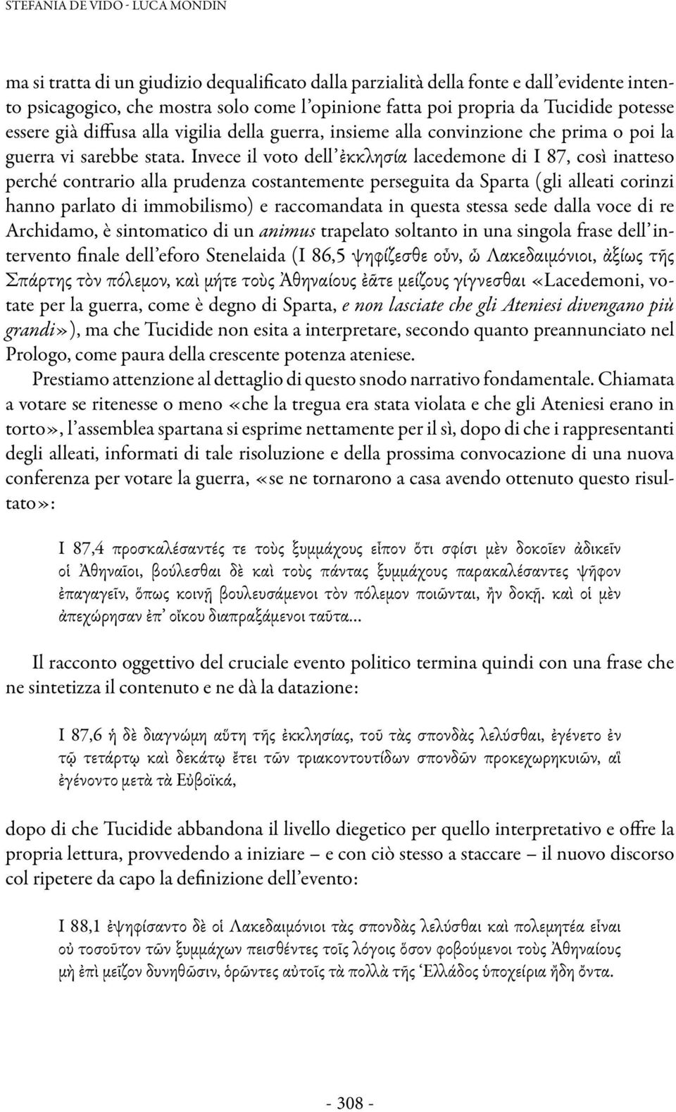 Invece il voto dell ἐκκλησία lacedemone di I 87, così inatteso perché contrario alla prudenza costantemente perseguita da Sparta (gli alleati corinzi hanno parlato di immobilismo) e raccomandata in