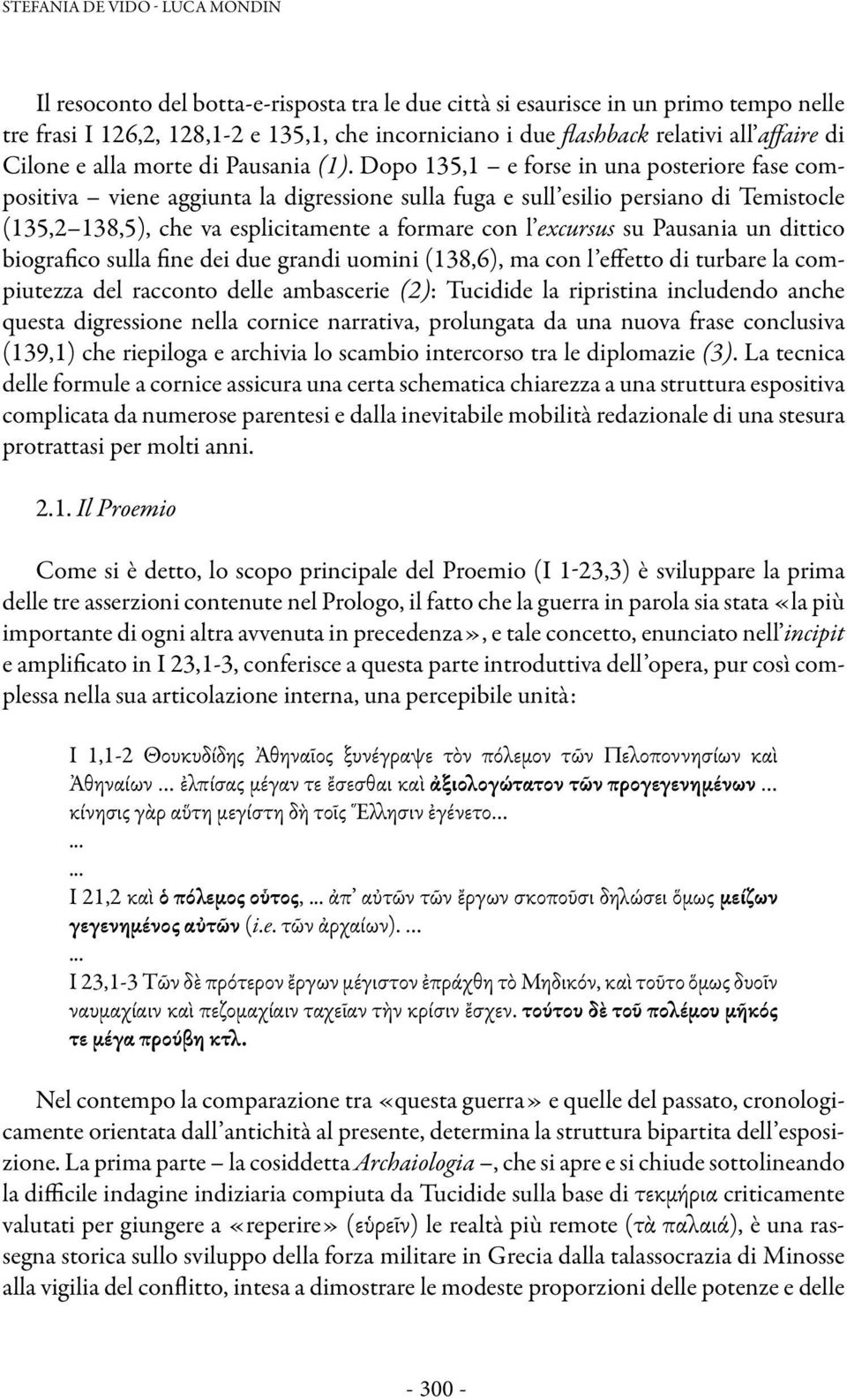 Dopo 135,1 e forse in una posteriore fase compositiva viene aggiunta la digressione sulla fuga e sull esilio persiano di Temistocle (135,2 138,5), che va esplicitamente a formare con l excursus su