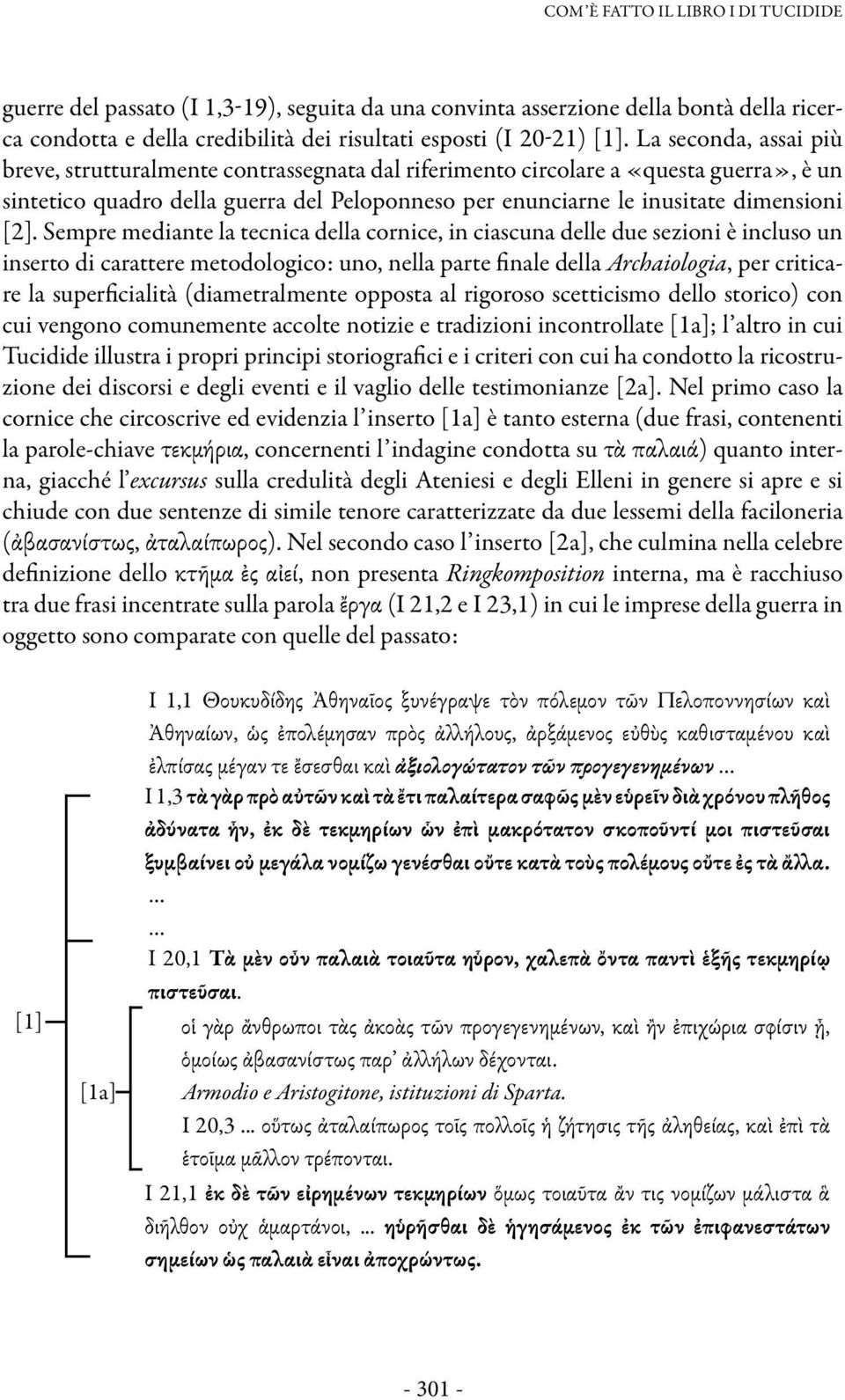 Sempre mediante la tecnica della cornice, in ciascuna delle due sezioni è incluso un inserto di carattere metodologico: uno, nella parte finale della Archaiologia, per criticare la superficialità